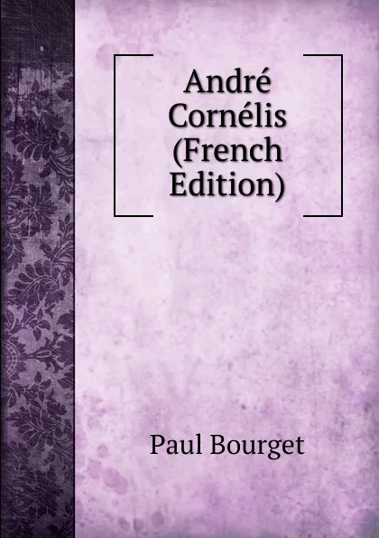 Обложка книги Andre Cornelis (French Edition), Bourget Paul