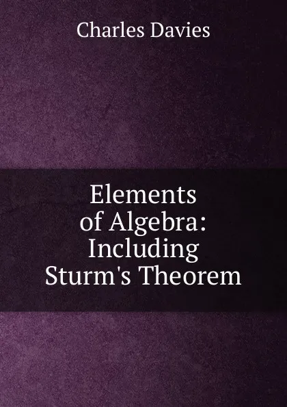 Обложка книги Elements of Algebra: Including Sturm.s Theorem, Davies Charles