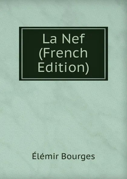 Обложка книги La Nef (French Edition), Elémir Bourges