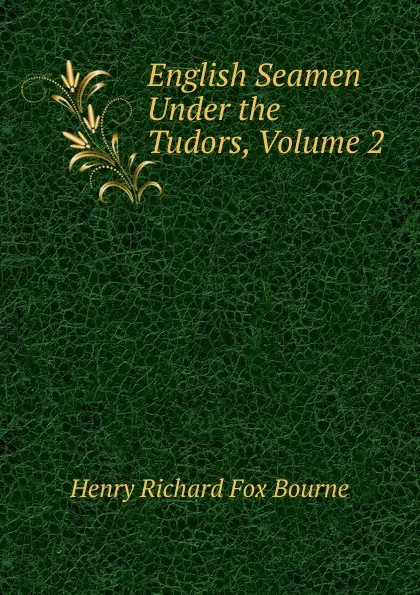 Обложка книги English Seamen Under the Tudors, Volume 2, Henry Richard Fox Bourne