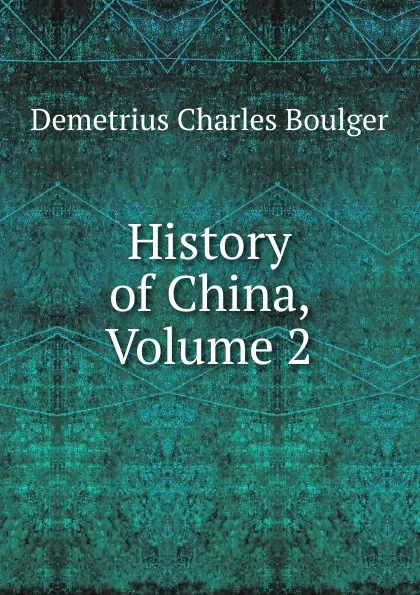 Обложка книги History of China, Volume 2, Demetrius Charles Boulger