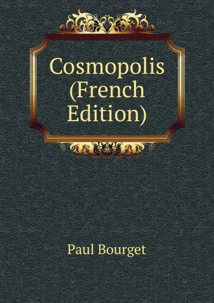 Обложка книги Cosmopolis (French Edition), Bourget Paul