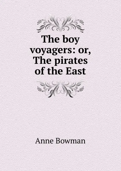 Обложка книги The boy voyagers: or, The pirates of the East, Anne Bowman