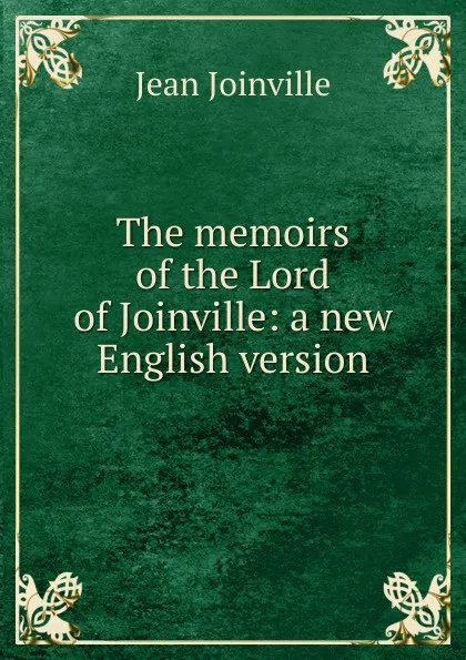 Обложка книги The memoirs of the Lord of Joinville: a new English version, Jean Joinville