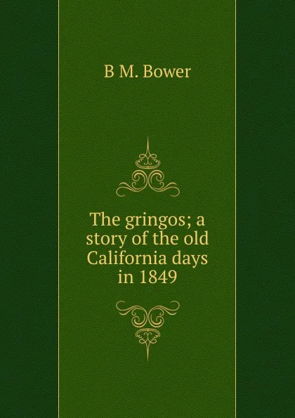 Обложка книги The gringos; a story of the old California days in 1849, B M. Bower