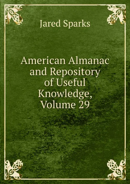 Обложка книги American Almanac and Repository of Useful Knowledge, Volume 29, Jared Sparks