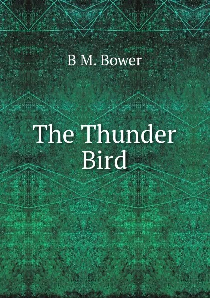 Обложка книги The Thunder Bird, B M. Bower