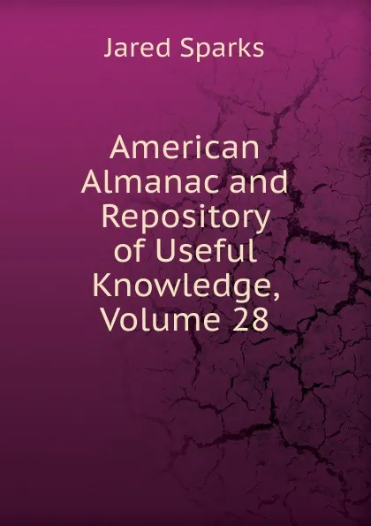 Обложка книги American Almanac and Repository of Useful Knowledge, Volume 28, Jared Sparks