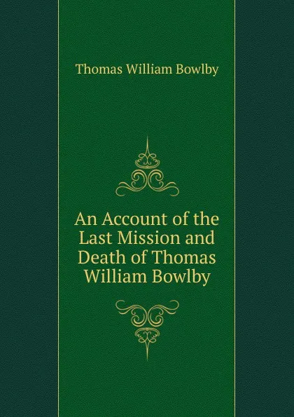 Обложка книги An Account of the Last Mission and Death of Thomas William Bowlby, Thomas William Bowlby