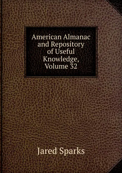 Обложка книги American Almanac and Repository of Useful Knowledge, Volume 32, Jared Sparks