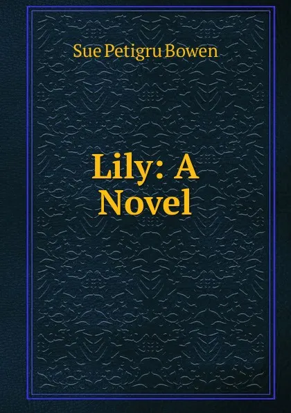 Обложка книги Lily: A Novel, Sue Petigru Bowen