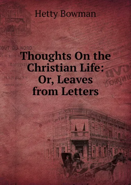 Обложка книги Thoughts On the Christian Life: Or, Leaves from Letters, Hetty Bowman