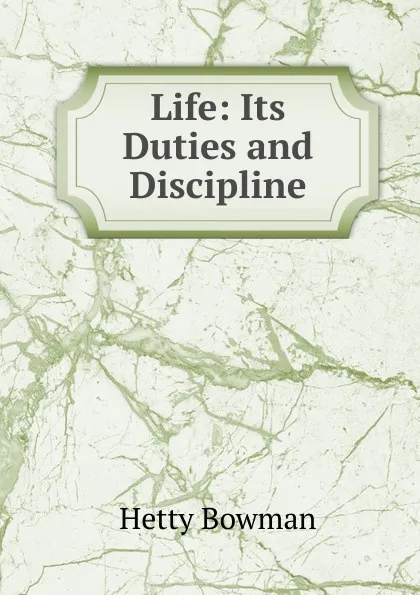 Обложка книги Life: Its Duties and Discipline, Hetty Bowman