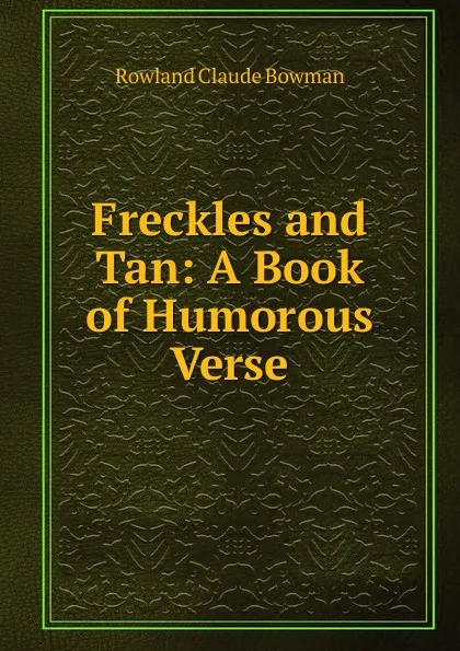 Обложка книги Freckles and Tan: A Book of Humorous Verse, Rowland Claude Bowman