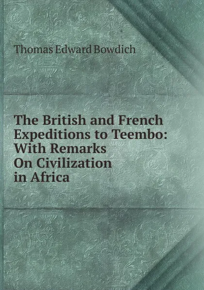 Обложка книги The British and French Expeditions to Teembo: With Remarks On Civilization in Africa, Thomas Edward Bowdich