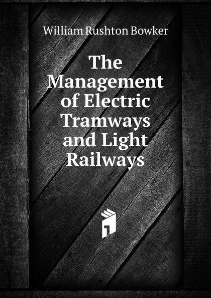 Обложка книги The Management of Electric Tramways and Light Railways, William Rushton Bowker