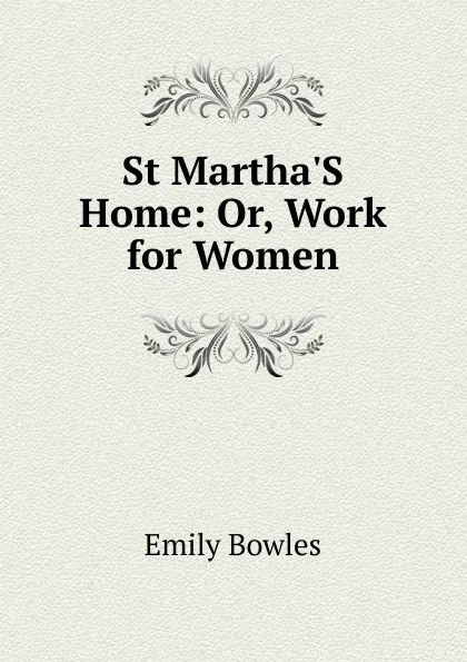 Обложка книги St Martha.S Home: Or, Work for Women, Emily Bowles