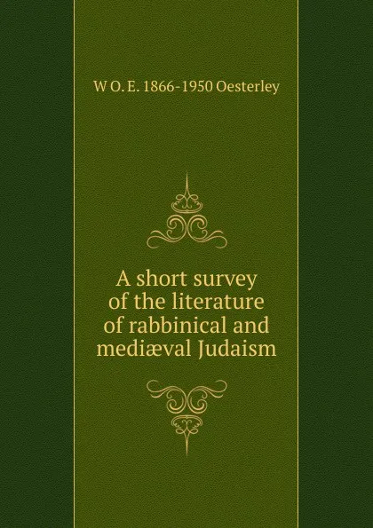 Обложка книги A short survey of the literature of rabbinical and mediaeval Judaism, W O. E. 1866-1950 Oesterley