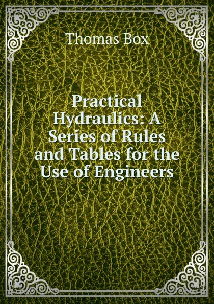 Обложка книги Practical Hydraulics: A Series of Rules and Tables for the Use of Engineers, Thomas Box