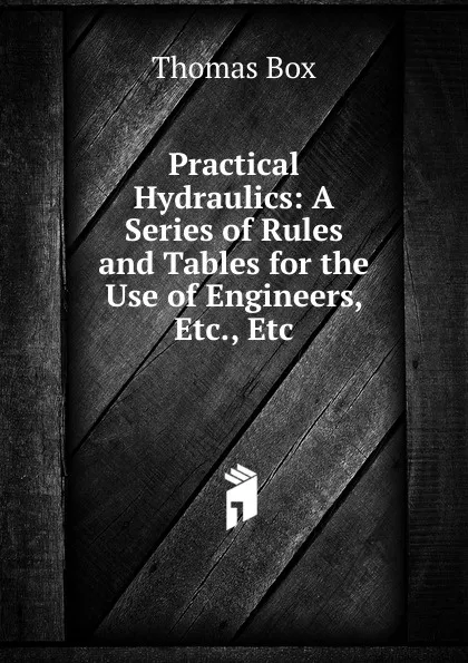 Обложка книги Practical Hydraulics: A Series of Rules and Tables for the Use of Engineers, Etc., Etc, Thomas Box