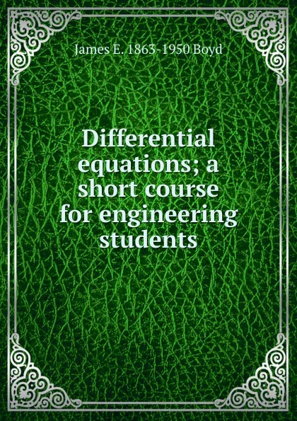 Обложка книги Differential equations; a short course for engineering students, James E. 1863-1950 Boyd