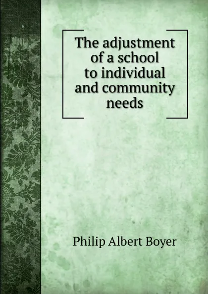 Обложка книги The adjustment of a school to individual and community needs, Philip Albert Boyer