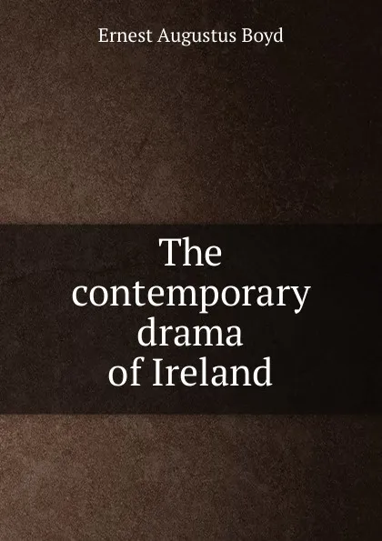 Обложка книги The contemporary drama of Ireland, Ernest Augustus Boyd