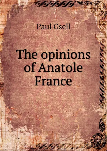 Обложка книги The opinions of Anatole France, Paul Gsell