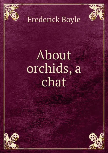 Обложка книги About orchids, a chat, Frederick Boyle