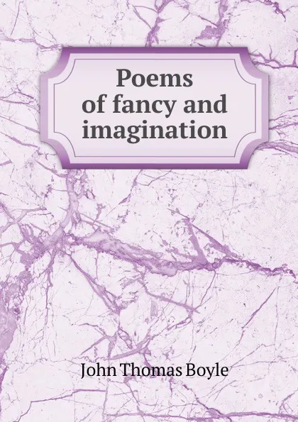 Обложка книги Poems of fancy and imagination, John Thomas Boyle