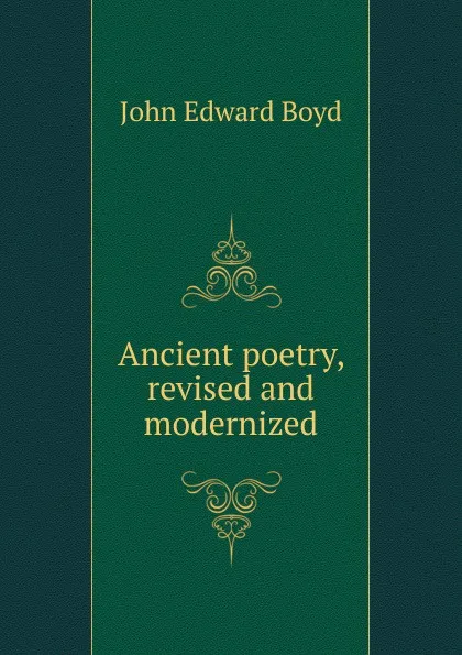 Обложка книги Ancient poetry, revised and modernized, John Edward Boyd