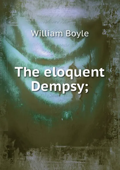 Обложка книги The eloquent Dempsy;, William Boyle