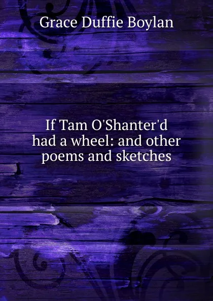 Обложка книги If Tam O.Shanter.d had a wheel: and other poems and sketches, Grace Duffie Boylan