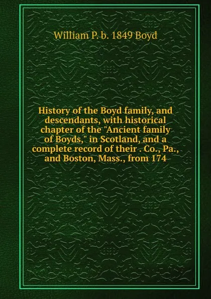 Обложка книги History of the Boyd family, and descendants, with historical chapter of the 