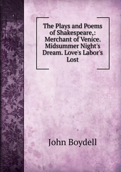 Обложка книги The Plays and Poems of Shakespeare,: Merchant of Venice. Midsummer Night.s Dream. Love.s Labor.s Lost, John Boydell