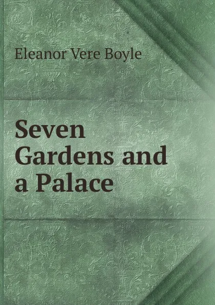 Обложка книги Seven Gardens and a Palace, Eleanor Vere Boyle