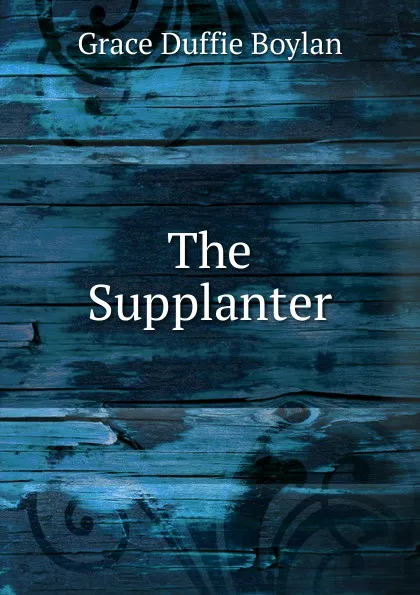 Обложка книги The Supplanter, Grace Duffie Boylan