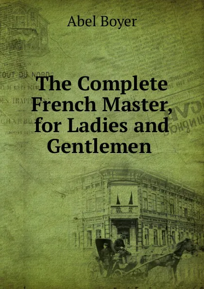 Обложка книги The Complete French Master, for Ladies and Gentlemen ., Abel Boyer