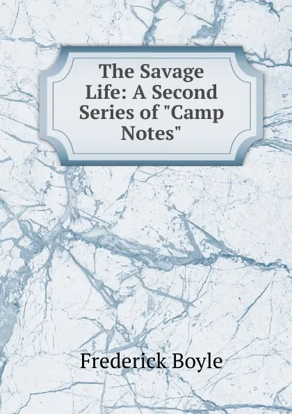 Обложка книги The Savage Life: A Second Series of 