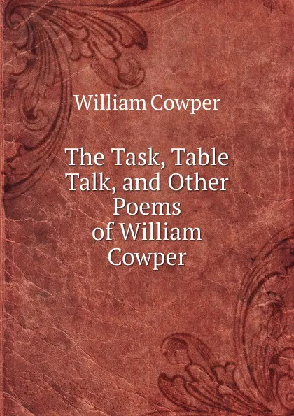 Обложка книги The Task, Table Talk, and Other Poems of William Cowper, Cowper William