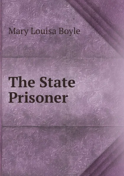 Обложка книги The State Prisoner, Mary Louisa Boyle