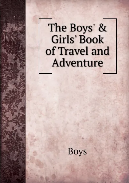 Обложка книги The Boys. . Girls. Book of Travel and Adventure, Boys