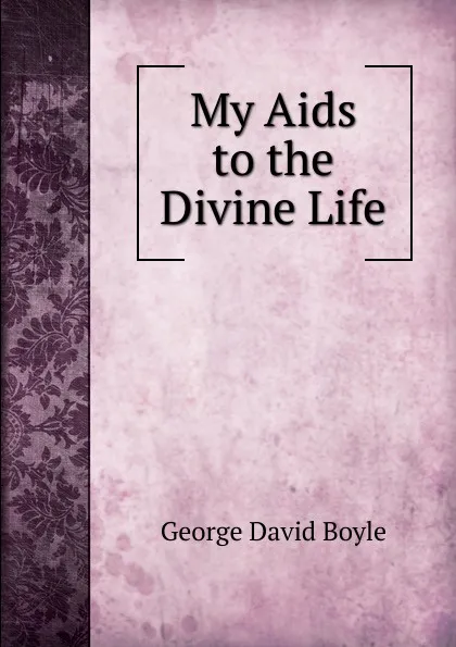 Обложка книги My Aids to the Divine Life, George David Boyle