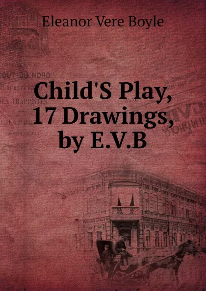 Обложка книги Child.S Play, 17 Drawings, by E.V.B., Eleanor Vere Boyle