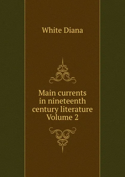 Обложка книги Main currents in nineteenth century literature Volume 2, White Diana