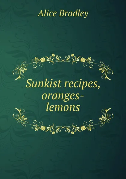 Обложка книги Sunkist recipes, oranges-lemons, Alice Bradley