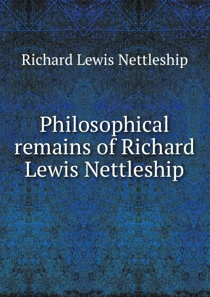 Обложка книги Philosophical remains of Richard Lewis Nettleship, Richard Lewis Nettleship