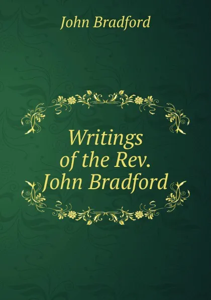 Обложка книги Writings of the Rev. John Bradford, John Bradford