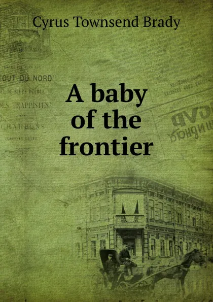 Обложка книги A baby of the frontier, Cyrus Townsend Brady