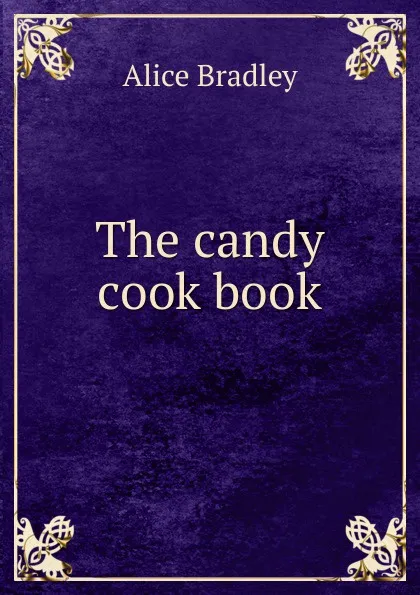 Обложка книги The candy cook book, Alice Bradley